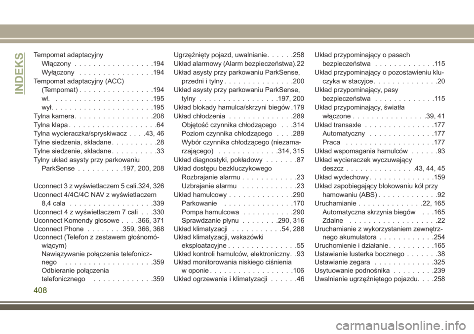 JEEP COMPASS 2018  Instrukcja obsługi (in Polish) Tempomat adaptacyjny
Włączony.................194
Wyłączony................194
Tempomat adaptacyjny (ACC)
(Tempomat)................194
wł. .....................195
wył......................195
