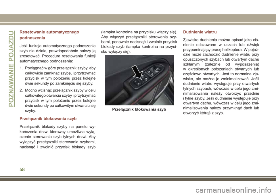 JEEP COMPASS 2018 Instrukcja obsługi (in Polish) Resetowanie automatycznego
podnoszenia
Jeśli funkcja automatycznego podnoszenia
szyb nie działa, prawdopodobnie należy ją
zresetować. Procedura resetowania funkcji
automatycznego podnoszenia:
1. JEEP COMPASS 2018 Instrukcja obsługi (in Polish) Resetowanie automatycznego
podnoszenia
Jeśli funkcja automatycznego podnoszenia
szyb nie działa, prawdopodobnie należy ją
zresetować. Procedura resetowania funkcji
automatycznego podnoszenia:
1.