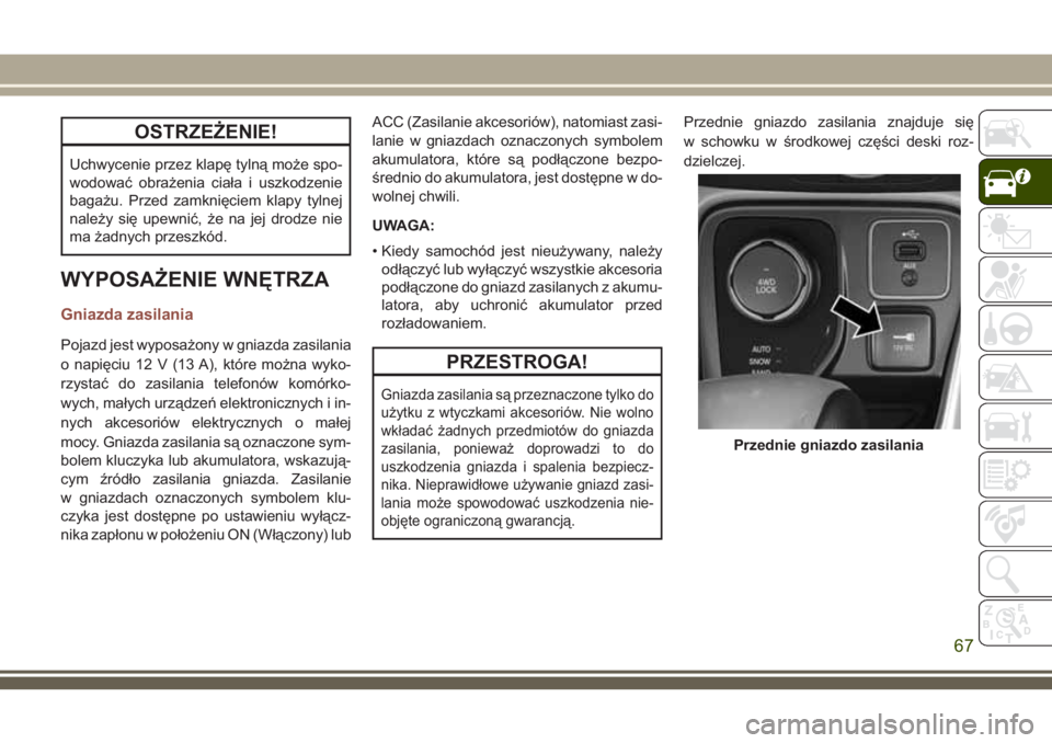 JEEP COMPASS 2018 Instrukcja obsługi (in Polish) OSTRZEŻENIE!
Uchwycenie przez klapę tylną może spo-
wodować obrażenia ciała i uszkodzenie
bagażu. Przed zamknięciem klapy tylnej
należy się upewnić, że na jej drodze nie
ma żadnych przes JEEP COMPASS 2018 Instrukcja obsługi (in Polish) OSTRZEŻENIE!
Uchwycenie przez klapę tylną może spo-
wodować obrażenia ciała i uszkodzenie
bagażu. Przed zamknięciem klapy tylnej
należy się upewnić, że na jej drodze nie
ma żadnych przes
