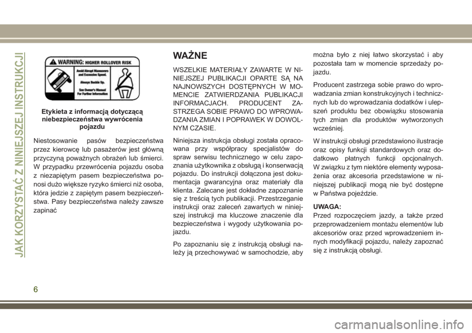 JEEP COMPASS 2018  Instrukcja obsługi (in Polish) Niestosowanie pasów bezpieczeństwa
przez kierowcę lub pasażerów jest główną
przyczyną poważnych obrażeń lub śmierci.
W przypadku przewrócenia pojazdu osoba
z niezapiętym pasem bezpiecze