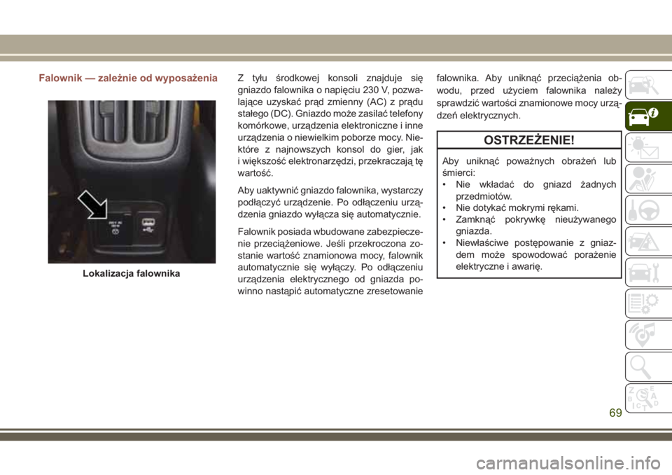 JEEP COMPASS 2018 Instrukcja obsługi (in Polish) Falownik — zależnie od wyposażeniaZ tyłu środkowej konsoli znajduje się
gniazdo falownika o napięciu 230 V, pozwa-
lające uzyskać prąd zmienny (AC) z prądu
stałego (DC). Gniazdo może zas JEEP COMPASS 2018 Instrukcja obsługi (in Polish) Falownik — zależnie od wyposażeniaZ tyłu środkowej konsoli znajduje się
gniazdo falownika o napięciu 230 V, pozwa-
lające uzyskać prąd zmienny (AC) z prądu
stałego (DC). Gniazdo może zas