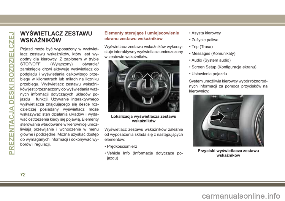 JEEP COMPASS 2018 Instrukcja obsługi (in Polish) WYŚWIETLACZ ZESTAWU
WSKAŹNIKÓW
Pojazd może być wyposażony w wyświet-
lacz zestawu wskaźników, który jest wy-
godny dla kierowcy. Z zapłonem w trybie
STOP/OFF (Wyłączony) otwarcie/
zamkni JEEP COMPASS 2018 Instrukcja obsługi (in Polish) WYŚWIETLACZ ZESTAWU
WSKAŹNIKÓW
Pojazd może być wyposażony w wyświet-
lacz zestawu wskaźników, który jest wy-
godny dla kierowcy. Z zapłonem w trybie
STOP/OFF (Wyłączony) otwarcie/
zamkni