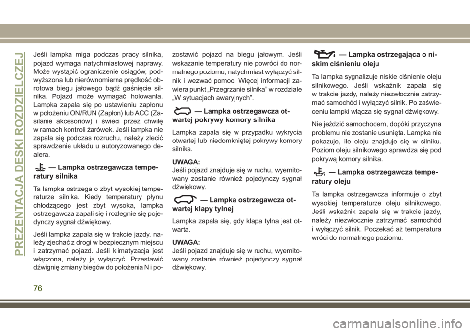 JEEP COMPASS 2018 Instrukcja obsługi (in Polish) Jeśli lampka miga podczas pracy silnika,
pojazd wymaga natychmiastowej naprawy.
Może wystąpić ograniczenie osiągów, pod-
wyższona lub nierównomierna prędkość ob-
rotowa biegu jałowego bąd JEEP COMPASS 2018 Instrukcja obsługi (in Polish) Jeśli lampka miga podczas pracy silnika,
pojazd wymaga natychmiastowej naprawy.
Może wystąpić ograniczenie osiągów, pod-
wyższona lub nierównomierna prędkość ob-
rotowa biegu jałowego bąd