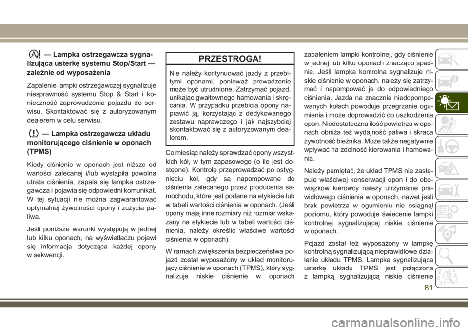 JEEP COMPASS 2018  Instrukcja obsługi (in Polish) — Lampka ostrzegawcza sygna-
lizująca usterkę systemu Stop/Start —
zależnie od wyposażenia
Zapalenie lampki ostrzegawczej sygnalizuje
niesprawność systemu Stop & Start i ko-
nieczność zapr