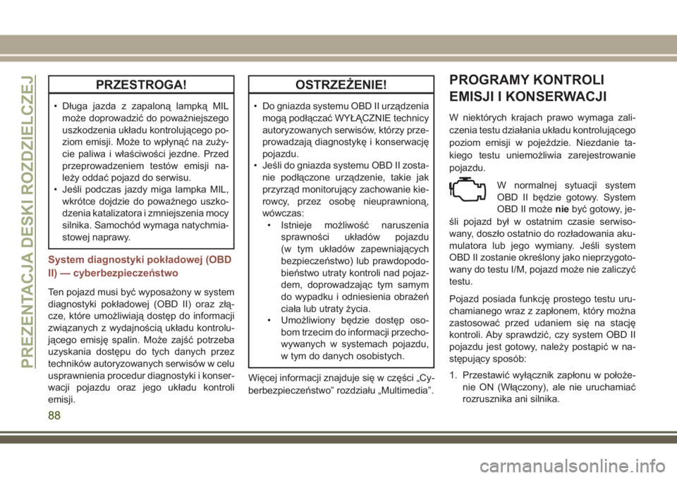 JEEP COMPASS 2018  Instrukcja obsługi (in Polish) PRZESTROGA!
• Długa jazda z zapaloną lampką MIL
może doprowadzić do poważniejszego
uszkodzenia układu kontrolującego po-
ziom emisji. Może to wpłynąć na zuży-
cie paliwa i właściwośc