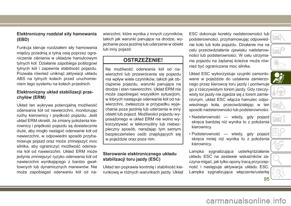 JEEP COMPASS 2018  Instrukcja obsługi (in Polish) Elektroniczny rozdział siły hamowania
(EBD)
Funkcja steruje rozdziałem siły hamowania
między przednią a tylną osią poprzez ogra-
niczenie ciśnienia w układzie hamulcowym
tylnych kół. Dzia�
