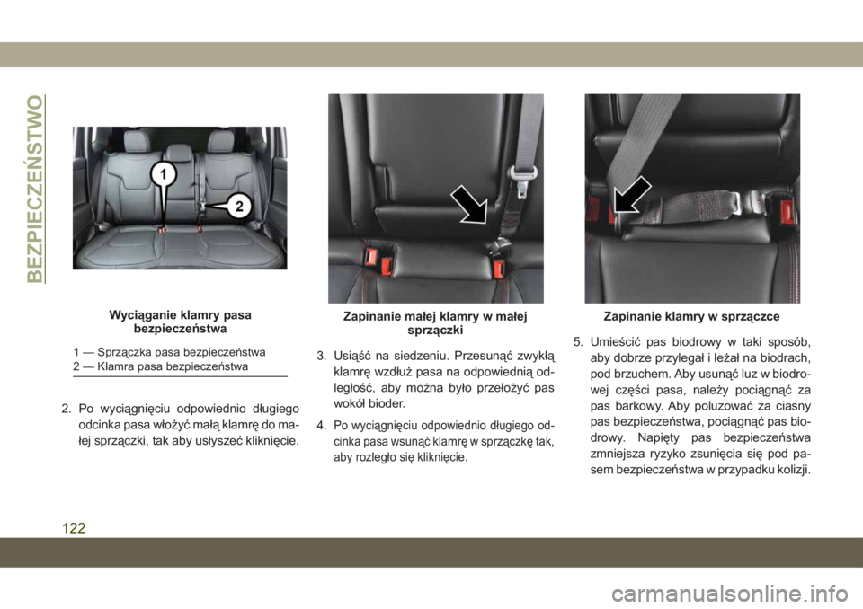 JEEP COMPASS 2019  Instrukcja obsługi (in Polish) 2. Po wyciągnięciu odpowiednio długiego
odcinka pasa włożyć małą klamrę do ma-
łej sprzączki, tak aby usłyszeć kliknięcie.3. Usiąść na siedzeniu. Przesunąć zwykłą
klamrę wzdłuż