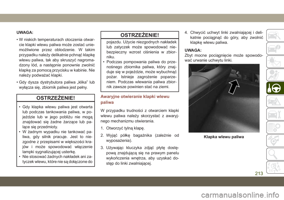 JEEP COMPASS 2019 Instrukcja obsługi (in Polish) UWAGA:
• W niskich temperaturach otoczenia otwar-
cie klapki wlewu paliwa może zostać unie-
możliwione przez oblodzenie. W takim
przypadku należy delikatnie pchnąć klapkę
wlewu paliwa, tak ab JEEP COMPASS 2019 Instrukcja obsługi (in Polish) UWAGA:
• W niskich temperaturach otoczenia otwar-
cie klapki wlewu paliwa może zostać unie-
możliwione przez oblodzenie. W takim
przypadku należy delikatnie pchnąć klapkę
wlewu paliwa, tak ab