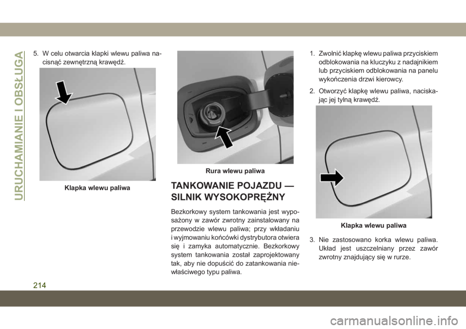 JEEP COMPASS 2019 Instrukcja obsługi (in Polish) 5. W celu otwarcia klapki wlewu paliwa na-
cisnąć zewnętrzną krawędź.
TANKOWANIE POJAZDU —
SILNIK WYSOKOPRĘŻNY
Bezkorkowy system tankowania jest wypo-
sażony w zawór zwrotny zainstalowany JEEP COMPASS 2019 Instrukcja obsługi (in Polish) 5. W celu otwarcia klapki wlewu paliwa na-
cisnąć zewnętrzną krawędź.
TANKOWANIE POJAZDU —
SILNIK WYSOKOPRĘŻNY
Bezkorkowy system tankowania jest wypo-
sażony w zawór zwrotny zainstalowany