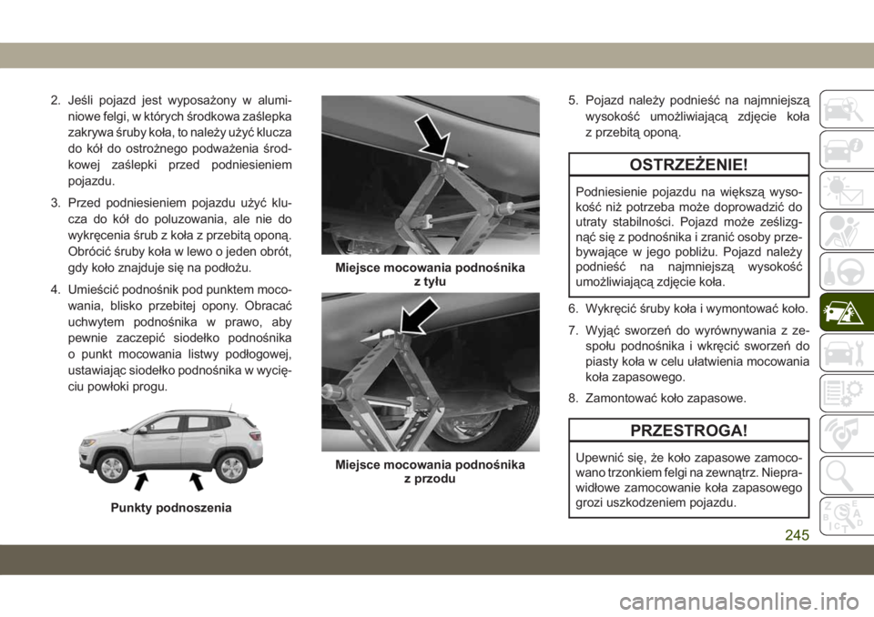 JEEP COMPASS 2019  Instrukcja obsługi (in Polish) 2. Jeśli pojazd jest wyposażony w alumi-
niowe felgi, w których środkowa zaślepka
zakrywa śruby koła, to należy użyć klucza
do kół do ostrożnego podważenia środ-
kowej zaślepki przed p