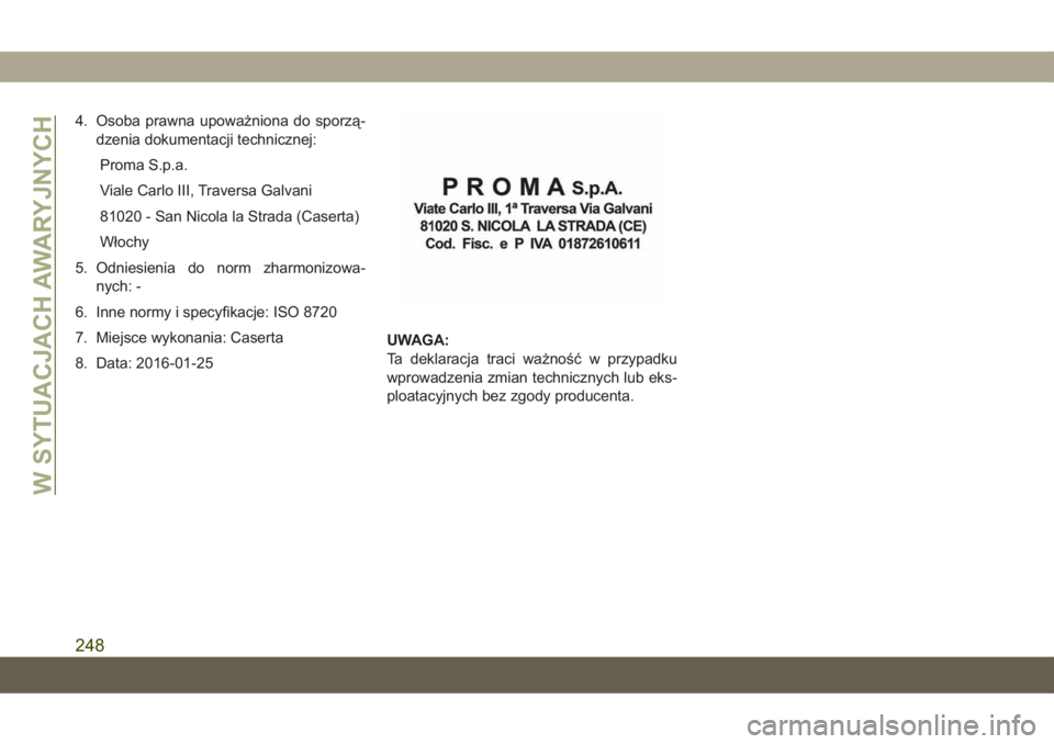 JEEP COMPASS 2019  Instrukcja obsługi (in Polish) 4. Osoba prawna upoważniona do sporzą-
dzenia dokumentacji technicznej:
Proma S.p.a.
Viale Carlo III, Traversa Galvani
81020 - San Nicola la Strada (Caserta)
Włochy
5. Odniesienia do norm zharmoniz
