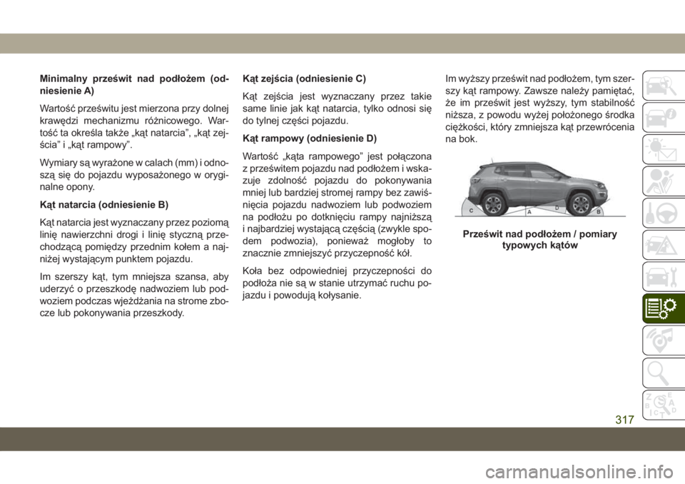 JEEP COMPASS 2019  Instrukcja obsługi (in Polish) Minimalny prześwit nad podłożem (od-
niesienie A)
Wartość prześwitu jest mierzona przy dolnej
krawędzi mechanizmu różnicowego. War-
tość ta określa także „kąt natarcia”, „kąt zej-