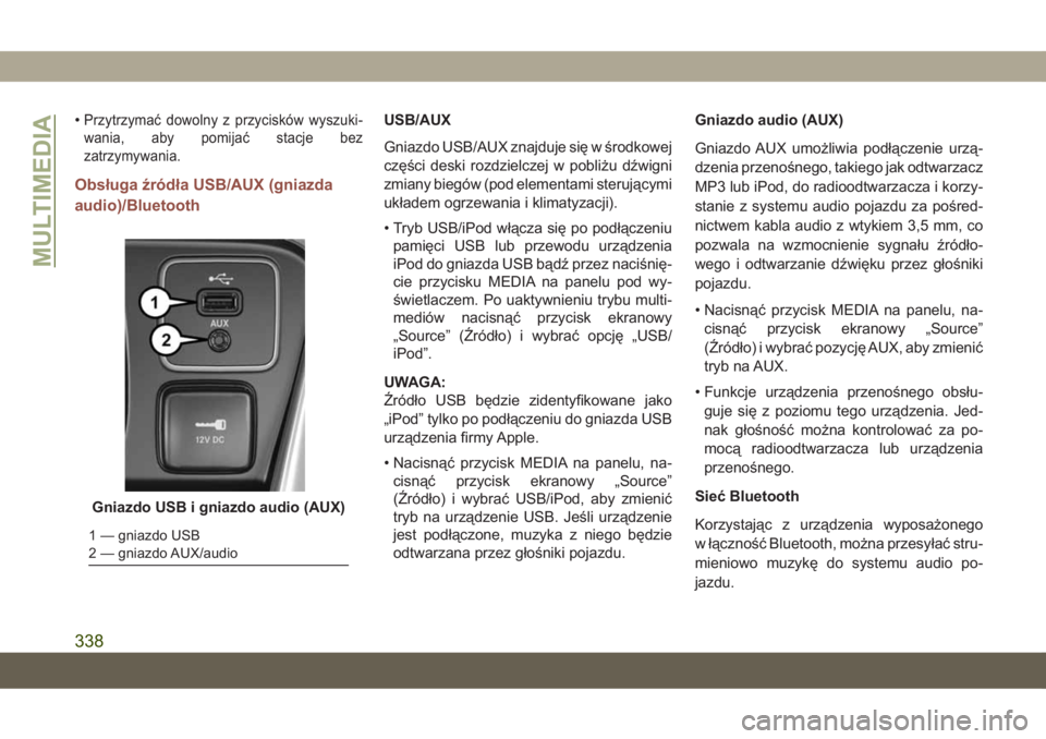 JEEP COMPASS 2019 Instrukcja obsługi (in Polish) •Przytrzymać dowolny z przycisków wyszuki-
wania, aby pomijać stacje bez
zatrzymywania.
Obsługa źródła USB/AUX (gniazda
audio)/Bluetooth
USB/AUX
Gniazdo USB/AUX znajduje się w środkowej
cz JEEP COMPASS 2019 Instrukcja obsługi (in Polish) •Przytrzymać dowolny z przycisków wyszuki-
wania, aby pomijać stacje bez
zatrzymywania.
Obsługa źródła USB/AUX (gniazda
audio)/Bluetooth
USB/AUX
Gniazdo USB/AUX znajduje się w środkowej
cz