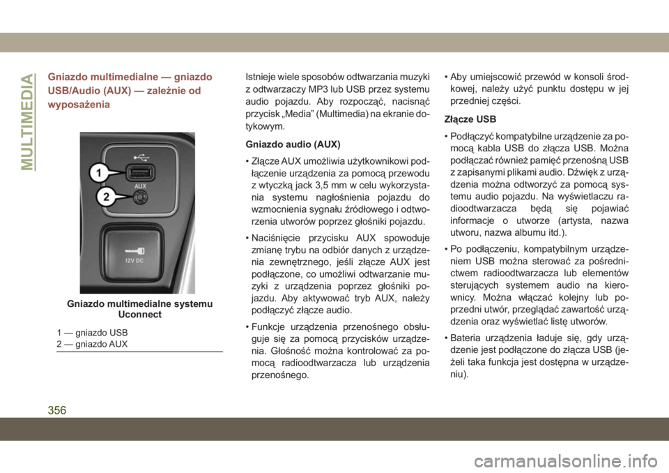JEEP COMPASS 2019  Instrukcja obsługi (in Polish) Gniazdo multimedialne — gniazdo
USB/Audio (AUX) — zależnie od
wyposażeniaIstnieje wiele sposobów odtwarzania muzyki
z odtwarzaczy MP3 lub USB przez systemu
audio pojazdu. Aby rozpocząć, nacis