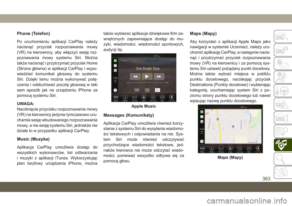 JEEP COMPASS 2019  Instrukcja obsługi (in Polish) Phone (Telefon)
Po uruchomieniu aplikacji CarPlay należy
nacisnąć przycisk rozpoznawania mowy
(VR) na kierownicy, aby włączyć sesję roz-
poznawania mowy systemu Siri. Można
także nacisnąć i