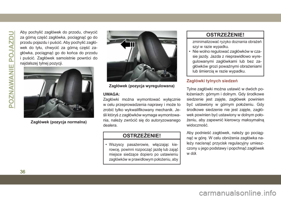 JEEP COMPASS 2019 Instrukcja obsługi (in Polish) Aby pochylić zagłówek do przodu, chwycić
za górną część zagłówka, pociągnąć go do
przodu pojazdu i puścić. Aby pochylić zagłó-
wek do tyłu, chwycić za górną część za-
główk JEEP COMPASS 2019 Instrukcja obsługi (in Polish) Aby pochylić zagłówek do przodu, chwycić
za górną część zagłówka, pociągnąć go do
przodu pojazdu i puścić. Aby pochylić zagłó-
wek do tyłu, chwycić za górną część za-
główk