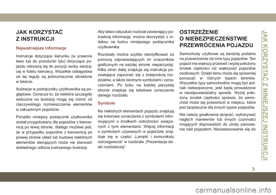JEEP COMPASS 2019  Instrukcja obsługi (in Polish) JAK KORZYSTAĆ
Z INSTRUKCJI
Najważniejsze informacje
Instrukcje dotyczące kierunku (w prawo/w
lewo lub do przodu/do tyłu) dotyczące po-
jazdu odnoszą się do pozycji osoby siedzą-
cej w fotelu k