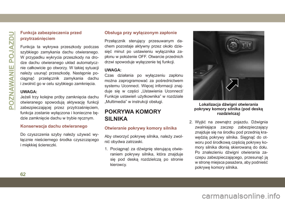 JEEP COMPASS 2019 Instrukcja obsługi (in Polish) Funkcja zabezpieczenia przed
przytrzaśnięciem
Funkcja ta wykrywa przeszkody podczas
szybkiego zamykania dachu otwieranego.
W przypadku wykrycia przeszkody na dro-
dze dachu otwieranego układ automa JEEP COMPASS 2019 Instrukcja obsługi (in Polish) Funkcja zabezpieczenia przed
przytrzaśnięciem
Funkcja ta wykrywa przeszkody podczas
szybkiego zamykania dachu otwieranego.
W przypadku wykrycia przeszkody na dro-
dze dachu otwieranego układ automa
