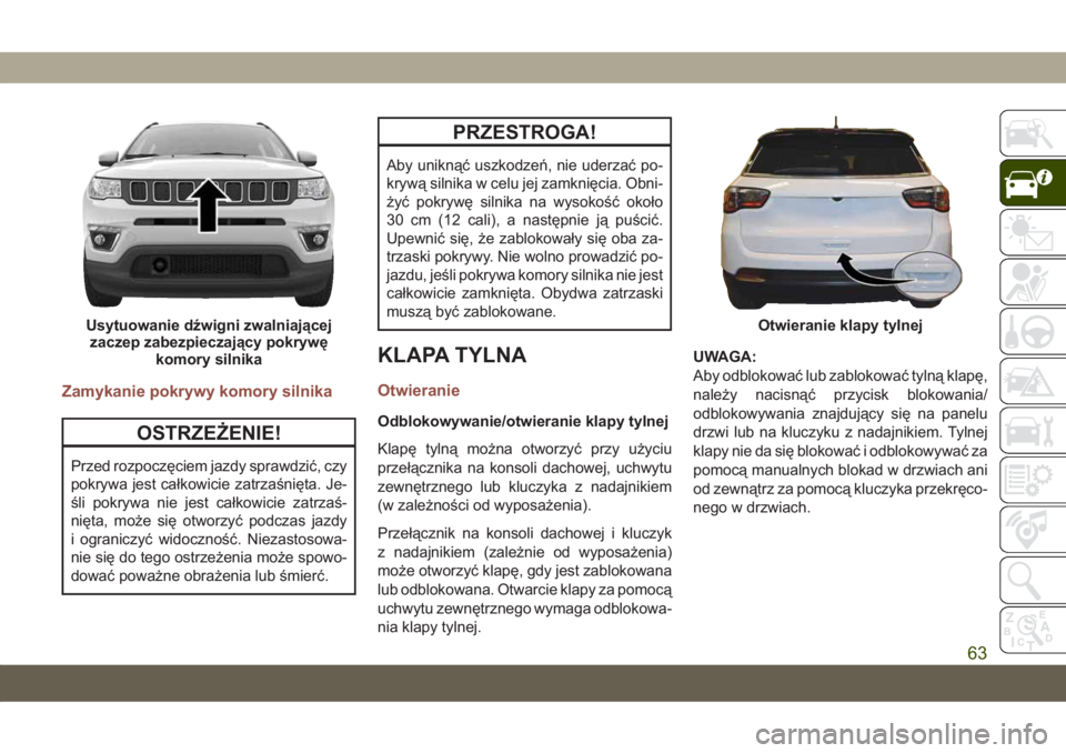 JEEP COMPASS 2019 Instrukcja obsługi (in Polish) Zamykanie pokrywy komory silnika
OSTRZEŻENIE!
Przed rozpoczęciem jazdy sprawdzić, czy
pokrywa jest całkowicie zatrzaśnięta. Je-
śli pokrywa nie jest całkowicie zatrzaś-
nięta, może się otw JEEP COMPASS 2019 Instrukcja obsługi (in Polish) Zamykanie pokrywy komory silnika
OSTRZEŻENIE!
Przed rozpoczęciem jazdy sprawdzić, czy
pokrywa jest całkowicie zatrzaśnięta. Je-
śli pokrywa nie jest całkowicie zatrzaś-
nięta, może się otw