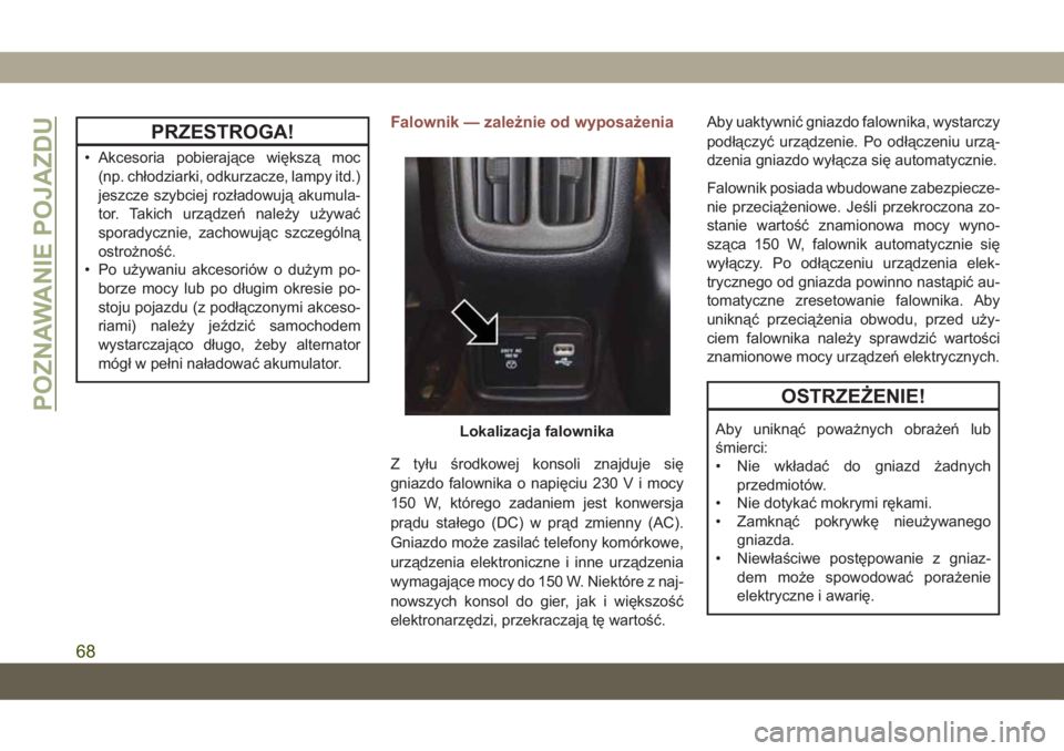 JEEP COMPASS 2019 Instrukcja obsługi (in Polish) PRZESTROGA!
• Akcesoria pobierające większą moc
(np. chłodziarki, odkurzacze, lampy itd.)
jeszcze szybciej rozładowują akumula-
tor. Takich urządzeń należy używać
sporadycznie, zachowują JEEP COMPASS 2019 Instrukcja obsługi (in Polish) PRZESTROGA!
• Akcesoria pobierające większą moc
(np. chłodziarki, odkurzacze, lampy itd.)
jeszcze szybciej rozładowują akumula-
tor. Takich urządzeń należy używać
sporadycznie, zachowują