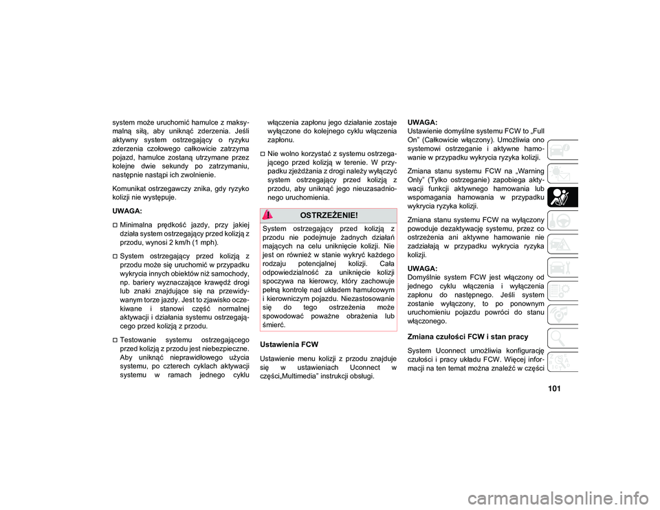 JEEP COMPASS 2020 Instrukcja obsługi (in Polish) 101
system może uruchomić hamulce z maksy-
malną siłą, aby uniknąć zderzenia. Jeśli
aktywny system ostrzegający o ryzyku
zderzenia czołowego całkowicie zatrzyma
pojazd, hamu JEEP COMPASS 2020 Instrukcja obsługi (in Polish) 101
system może uruchomić hamulce z maksy-
malną siłą, aby uniknąć zderzenia. Jeśli
aktywny system ostrzegający o ryzyku
zderzenia czołowego całkowicie zatrzyma
pojazd, hamu