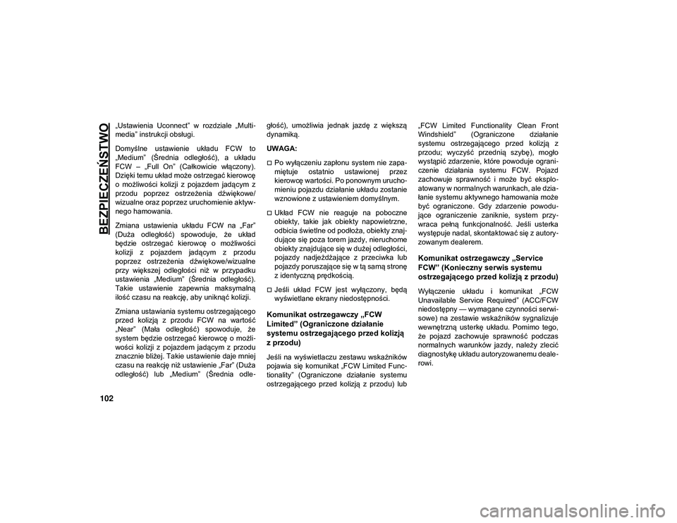 JEEP COMPASS 2020 Instrukcja obsługi (in Polish) BEZPIECZEŃSTWO
102
„Ustawienia Uconnect” w rozdziale „Multi-
media” instrukcji obsługi.
Domyślne ustawienie układu FCW to
„Medium” (Średnia odległość), a układu
FCW JEEP COMPASS 2020 Instrukcja obsługi (in Polish) BEZPIECZEŃSTWO
102
„Ustawienia Uconnect” w rozdziale „Multi-
media” instrukcji obsługi.
Domyślne ustawienie układu FCW to
„Medium” (Średnia odległość), a układu
FCW