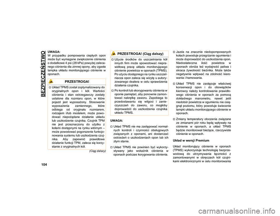 JEEP COMPASS 2020 Instrukcja obsługi (in Polish) BEZPIECZEŃSTWO
104
(Ciąg dalszy)
UWAGA:
W przypadku pompowania ciepłych opon
może być wymagane zwiększenie ciśnienia
o dodatkowe 4 psi (28 kPa) powyżej zaleca-
nego ciśnienia dla zimnej o JEEP COMPASS 2020 Instrukcja obsługi (in Polish) BEZPIECZEŃSTWO
104
(Ciąg dalszy)
UWAGA:
W przypadku pompowania ciepłych opon
może być wymagane zwiększenie ciśnienia
o dodatkowe 4 psi (28 kPa) powyżej zaleca-
nego ciśnienia dla zimnej o