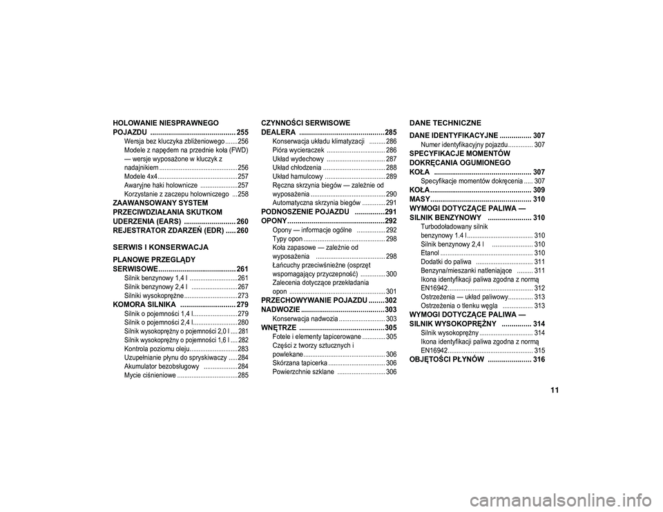 JEEP COMPASS 2020  Instrukcja obsługi (in Polish) 11

HOLOWANIE NIESPRAWNEGO 
POJAZDU  ........................................... 255

Wersja bez kluczyka zbliżeniowego ....... 256
Modele z napędem na przednie koła (FWD) 
— wersje wyposażone w