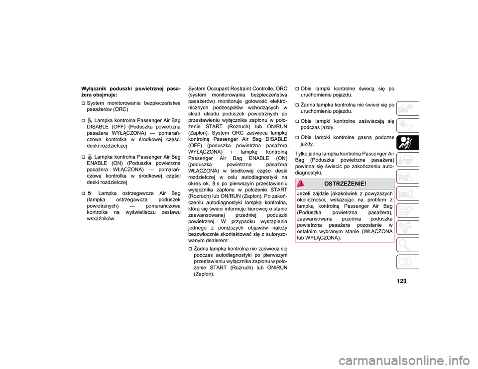 JEEP COMPASS 2020 Instrukcja obsługi (in Polish) 123
Wyłącznik poduszki powietrznej pasa-
żera obejmuje:
System monitorowania bezpieczeństwa
pasażerów (ORC)
Lampka kontrolna Passenger Air Bag
DISABLE (OFF) (Poduszka powietrz JEEP COMPASS 2020 Instrukcja obsługi (in Polish) 123
Wyłącznik poduszki powietrznej pasa-
żera obejmuje:
System monitorowania bezpieczeństwa
pasażerów (ORC)
Lampka kontrolna Passenger Air Bag
DISABLE (OFF) (Poduszka powietrz