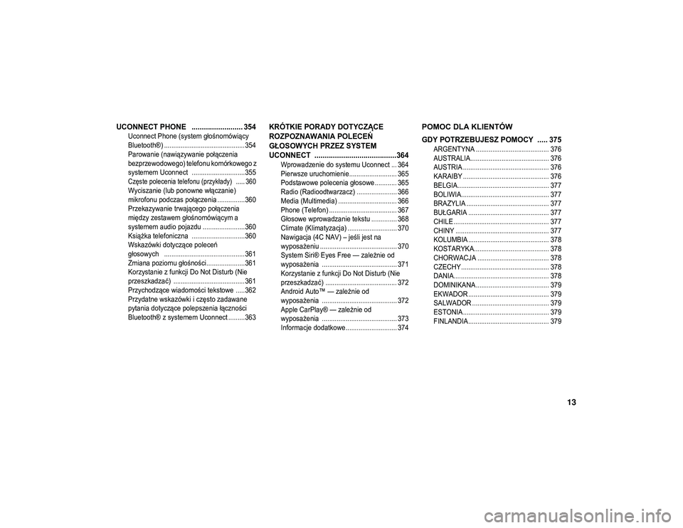 JEEP COMPASS 2020  Instrukcja obsługi (in Polish) 13

UCONNECT PHONE   ......................... 354

Uconnect Phone (system głośnomówiący 
Bluetooth®) ............................................ 354 Parowanie (nawiązywanie połączenia 
bezpr