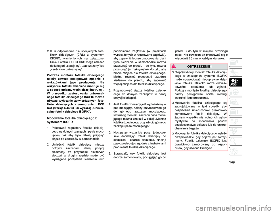 JEEP COMPASS 2020 Instrukcja obsługi (in Polish) 149
IL = odpowiednie dla specjalnych fote-
lików dziecięcych (CRS) z systemem
ISOFIX, wymienionych na załączonej
liście. Foteliki ISOFIX CRS mogą należeć
do kategorii „specjal JEEP COMPASS 2020 Instrukcja obsługi (in Polish) 149
IL = odpowiednie dla specjalnych fote-
lików dziecięcych (CRS) z systemem
ISOFIX, wymienionych na załączonej
liście. Foteliki ISOFIX CRS mogą należeć
do kategorii „specjal