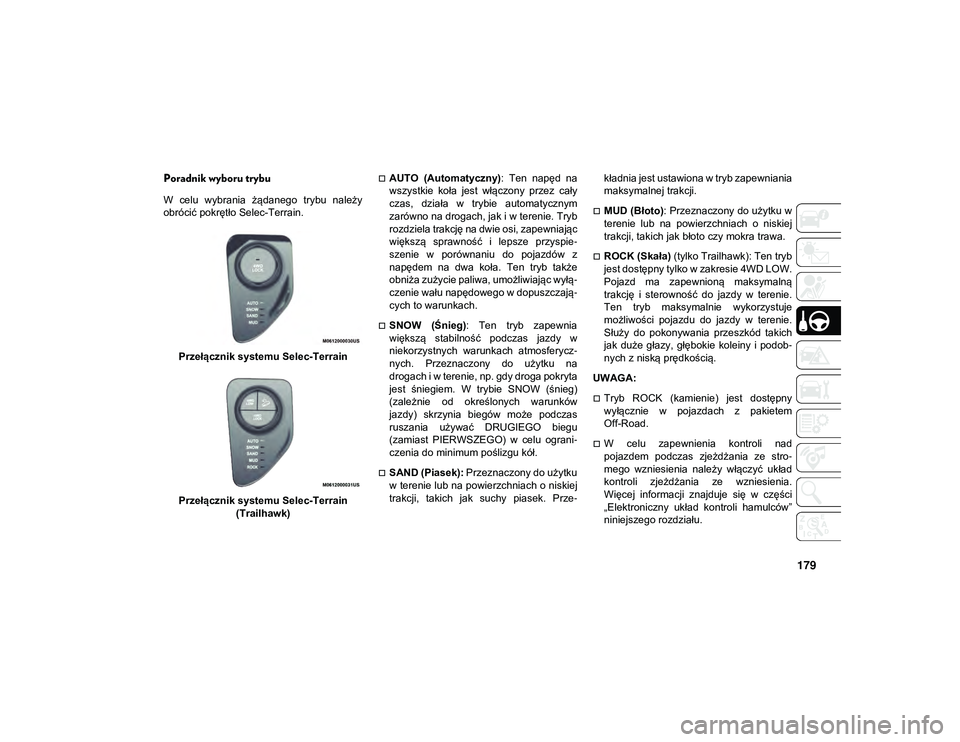 JEEP COMPASS 2020 Instrukcja obsługi (in Polish) 179
Poradnik wyboru trybu
W celu wybrania żądanego trybu należy
obrócić pokrętło Selec-Terrain.Przełącznik systemu Selec-Terrain
Przełącznik systemu Selec-Terrain (Trailhawk)
AUTO JEEP COMPASS 2020 Instrukcja obsługi (in Polish) 179
Poradnik wyboru trybu
W celu wybrania żądanego trybu należy
obrócić pokrętło Selec-Terrain.Przełącznik systemu Selec-Terrain
Przełącznik systemu Selec-Terrain (Trailhawk)
AUTO