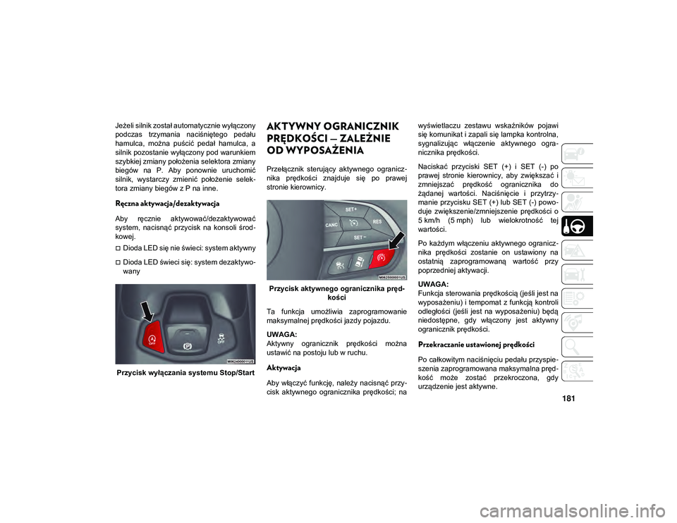 JEEP COMPASS 2020 Instrukcja obsługi (in Polish) 181
Jeżeli silnik został automatycznie wyłączony
podczas trzymania naciśniętego pedału
hamulca, można puścić pedał hamulca, a
silnik pozostanie wyłączony pod warunkiem
szybkiej zm JEEP COMPASS 2020 Instrukcja obsługi (in Polish) 181
Jeżeli silnik został automatycznie wyłączony
podczas trzymania naciśniętego pedału
hamulca, można puścić pedał hamulca, a
silnik pozostanie wyłączony pod warunkiem
szybkiej zm
