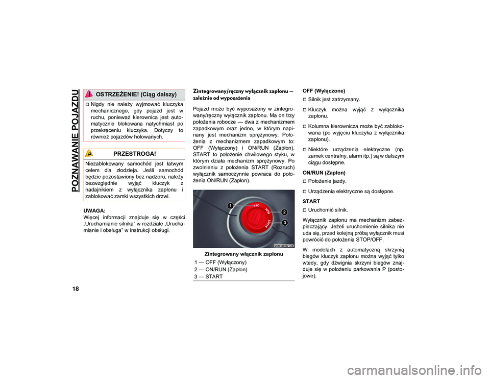 JEEP COMPASS 2020  Instrukcja obsługi (in Polish) POZNAWANIE POJAZDU
18
UWAGA:
Więcej  informacji  znajduje  się  w  części
„Uruchamianie silnika” w rozdziale „Urucha-
mianie i obsługa” w instrukcji obsługi.
Zintegrowany/ręczny wyłąc