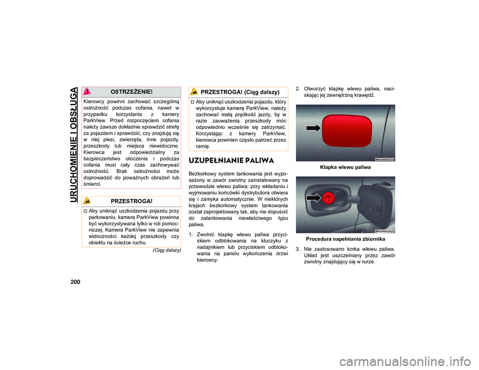 JEEP COMPASS 2020 Instrukcja obsługi (in Polish) URUCHOMIENIE I OBSŁUGA
200
(Ciąg dalszy)
UZUPEŁNIANIE PALIWA
Bezkorkowy system tankowania jest wypo-
sażony w zawór zwrotny zainstalowany na
przewodzie wlewu paliwa; przy wkładaniu JEEP COMPASS 2020 Instrukcja obsługi (in Polish) URUCHOMIENIE I OBSŁUGA
200
(Ciąg dalszy)
UZUPEŁNIANIE PALIWA
Bezkorkowy system tankowania jest wypo-
sażony w zawór zwrotny zainstalowany na
przewodzie wlewu paliwa; przy wkładaniu