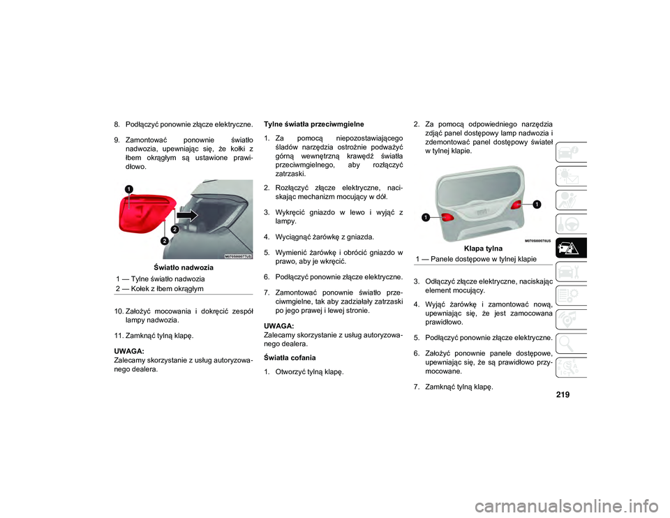 JEEP COMPASS 2020 Instrukcja obsługi (in Polish) 219
8. Podłączyć ponownie złącze elektryczne.
9. Zamontować ponownie światłonadwozia, upewniając się, że kołki z
łbem okrągłym są ustawione prawi -
dłowo.
Światło nadwozi JEEP COMPASS 2020 Instrukcja obsługi (in Polish) 219
8. Podłączyć ponownie złącze elektryczne.
9. Zamontować ponownie światłonadwozia, upewniając się, że kołki z
łbem okrągłym są ustawione prawi -
dłowo.
Światło nadwozi