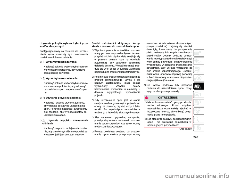 JEEP COMPASS 2020 Instrukcja obsługi (in Polish) 243
(Ciąg dalszy)
Używanie pokrętła wyboru trybu i prze-
wodów elastycznych
Następujące ikony na zestawie do uszczel -
niania opon wskazują tryb pompowania
powietrzem lub uszczeln JEEP COMPASS 2020 Instrukcja obsługi (in Polish) 243
(Ciąg dalszy)
Używanie pokrętła wyboru trybu i prze-
wodów elastycznych
Następujące ikony na zestawie do uszczel -
niania opon wskazują tryb pompowania
powietrzem lub uszczeln
