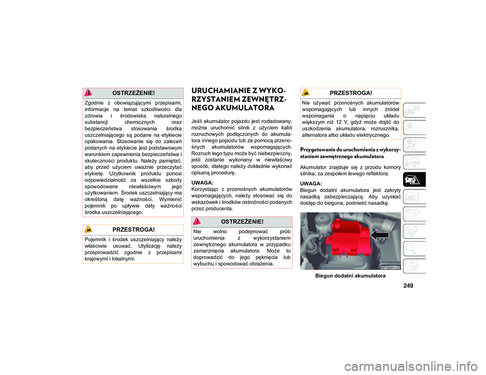 JEEP COMPASS 2020 Instrukcja obsługi (in Polish) 249
URUCHAMIANIE Z WYKO-
RZYSTANIEM ZEWNĘTRZ -
NEGO AKUMULATORA
Jeśli akumulator pojazdu jest rozładowany,
można uruchomić silnik z użyciem kabli
rozruchowych podłączonych do akumu JEEP COMPASS 2020 Instrukcja obsługi (in Polish) 249
URUCHAMIANIE Z WYKO-
RZYSTANIEM ZEWNĘTRZ -
NEGO AKUMULATORA
Jeśli akumulator pojazdu jest rozładowany,
można uruchomić silnik z użyciem kabli
rozruchowych podłączonych do akumu