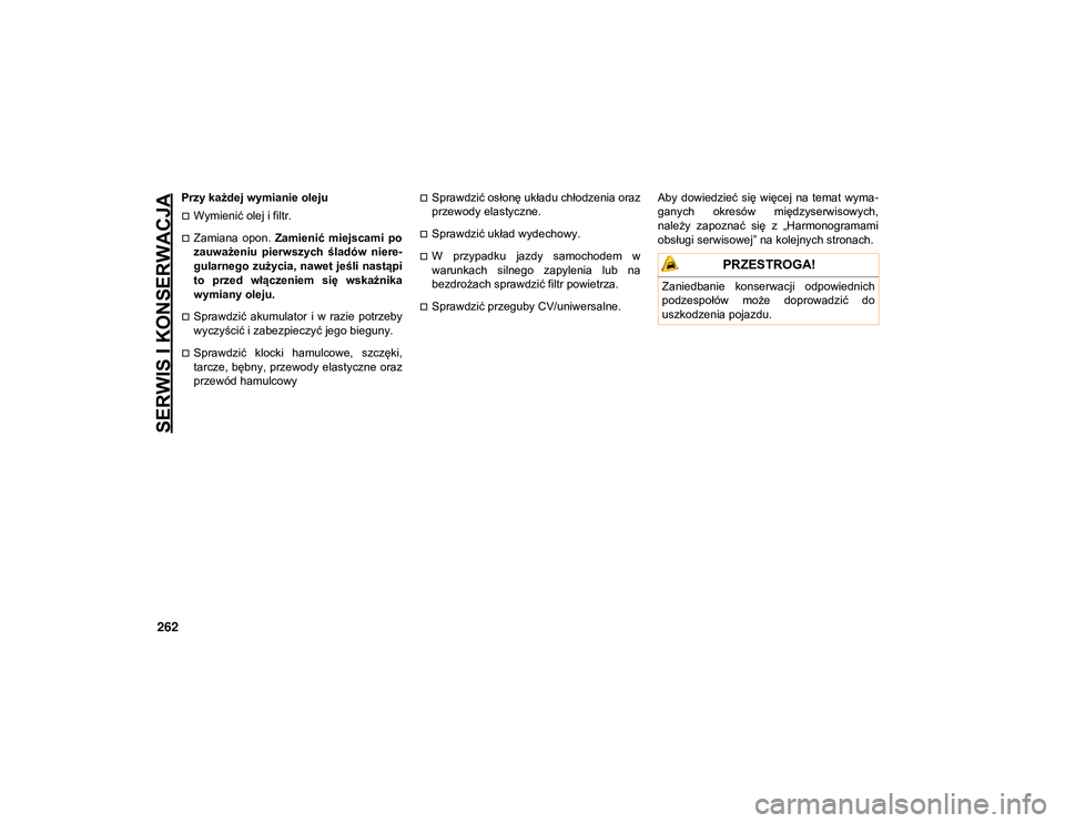JEEP COMPASS 2020 Instrukcja obsługi (in Polish) SERWIS I KONSERWACJA
262
Przy każdej wymianie oleju
Wymienić olej i filtr.
Zamiana opon. Zamienić miejscami po
zauważeniu pierwszych śladów niere -
gularnego zużycia, nawet jeśli JEEP COMPASS 2020 Instrukcja obsługi (in Polish) SERWIS I KONSERWACJA
262
Przy każdej wymianie oleju
Wymienić olej i filtr.
Zamiana opon. Zamienić miejscami po
zauważeniu pierwszych śladów niere -
gularnego zużycia, nawet jeśli