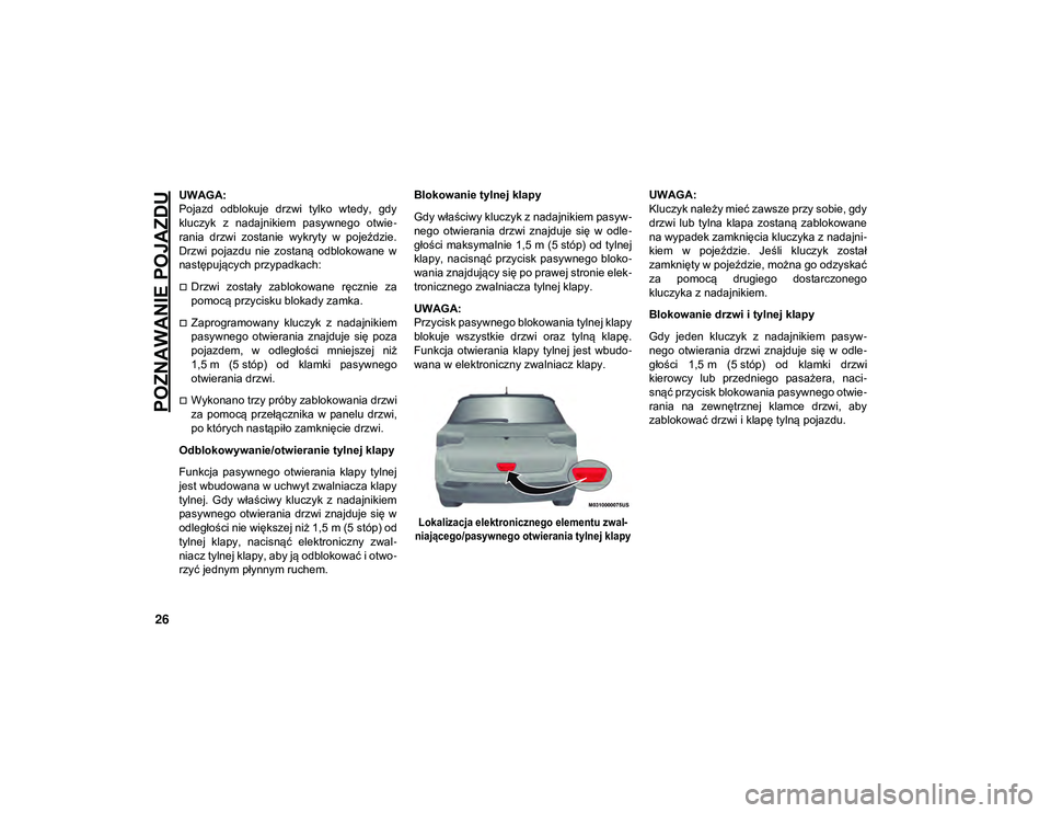 JEEP COMPASS 2020 Instrukcja obsługi (in Polish) POZNAWANIE POJAZDU
26
UWAGA:
Pojazd odblokuje drzwi tylko wtedy, gdy
kluczyk z nadajnikiem pasywnego otwie-
rania drzwi zostanie wykryty w pojeździe.
Drzwi pojazdu nie zostaną odbl JEEP COMPASS 2020 Instrukcja obsługi (in Polish) POZNAWANIE POJAZDU
26
UWAGA:
Pojazd odblokuje drzwi tylko wtedy, gdy
kluczyk z nadajnikiem pasywnego otwie-
rania drzwi zostanie wykryty w pojeździe.
Drzwi pojazdu nie zostaną odbl