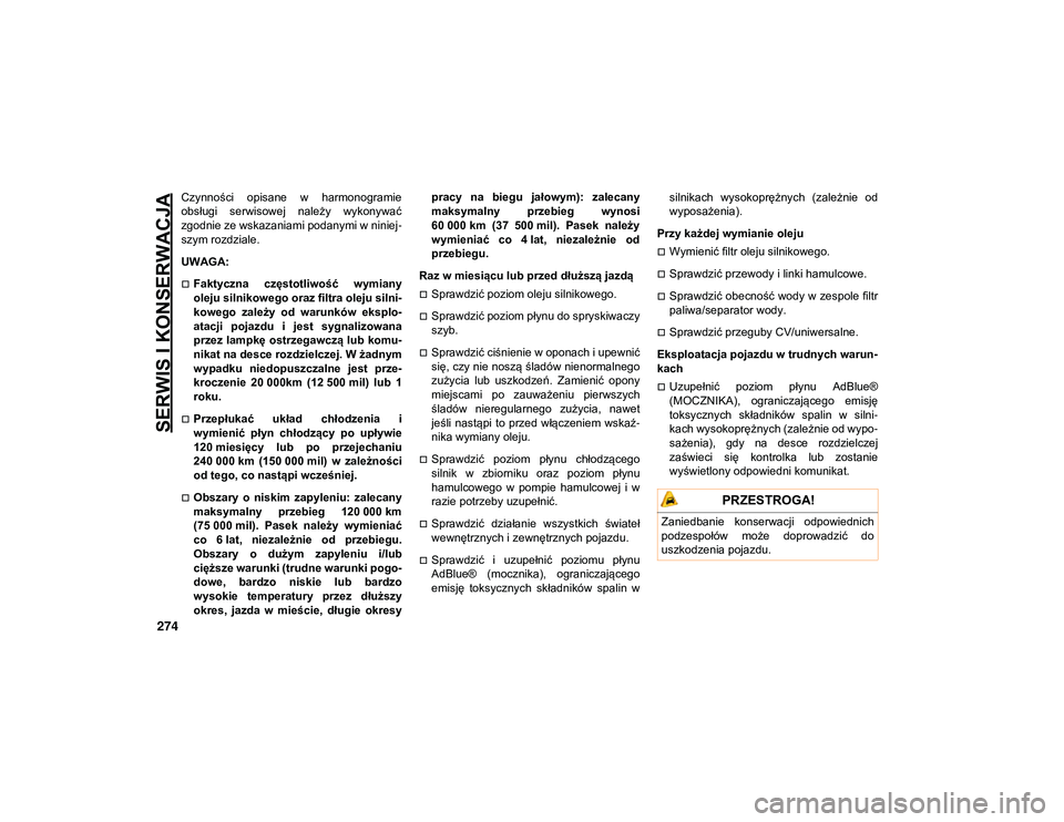 JEEP COMPASS 2020 Instrukcja obsługi (in Polish) SERWIS I KONSERWACJA
274
Czynności opisane w harmonogramie
obsługi serwisowej należy wykonywać
zgodnie ze wskazaniami podanymi w niniej-
szym rozdziale.
UWAGA:
Faktyczna częstotliwość JEEP COMPASS 2020 Instrukcja obsługi (in Polish) SERWIS I KONSERWACJA
274
Czynności opisane w harmonogramie
obsługi serwisowej należy wykonywać
zgodnie ze wskazaniami podanymi w niniej-
szym rozdziale.
UWAGA:
Faktyczna częstotliwość