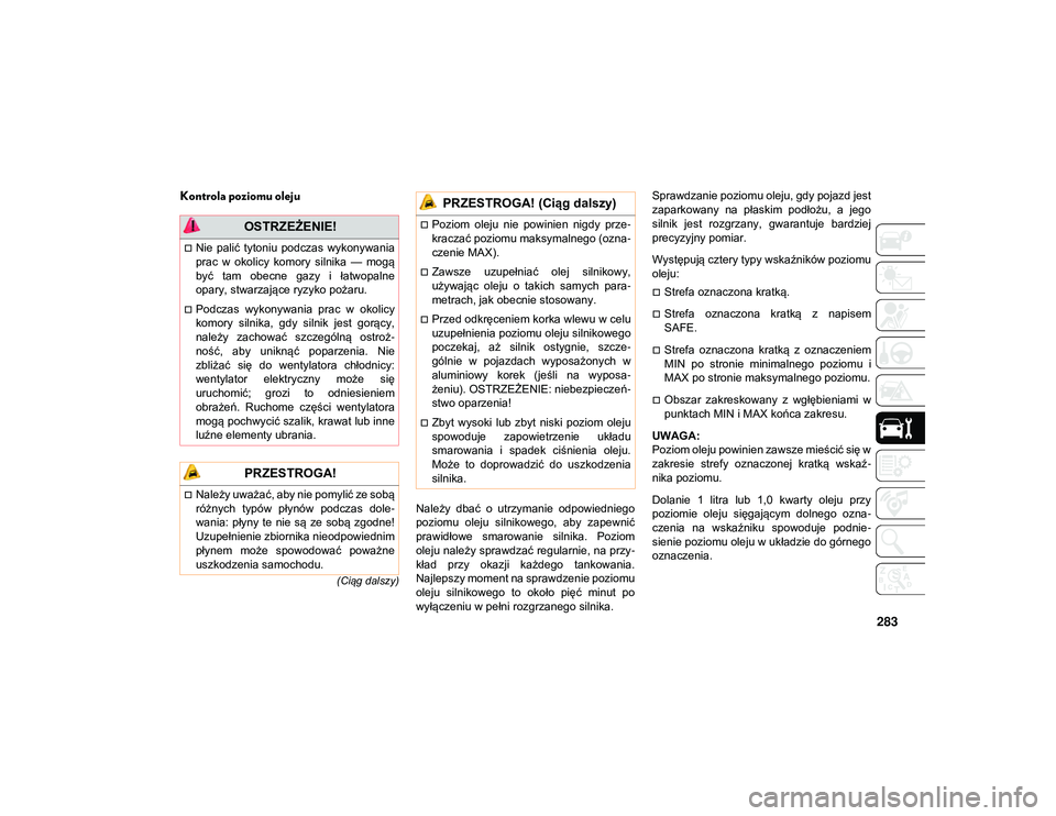 JEEP COMPASS 2020 Instrukcja obsługi (in Polish) 283
(Ciąg dalszy)
Kontrola poziomu oleju
Należy dbać o utrzymanie odpowiedniego
poziomu oleju silnikowego, aby zapewnić
prawidłowe smarowanie silnika. Poziom
oleju należy sprawdzać r JEEP COMPASS 2020 Instrukcja obsługi (in Polish) 283
(Ciąg dalszy)
Kontrola poziomu oleju
Należy dbać o utrzymanie odpowiedniego
poziomu oleju silnikowego, aby zapewnić
prawidłowe smarowanie silnika. Poziom
oleju należy sprawdzać r