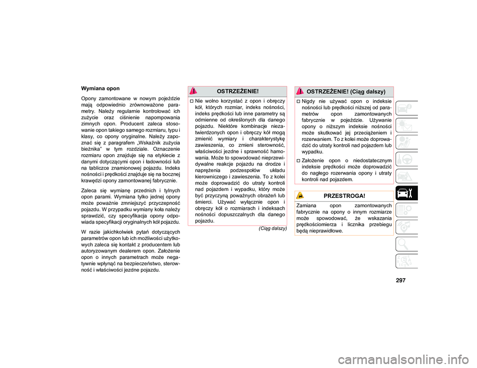 JEEP COMPASS 2020 Instrukcja obsługi (in Polish) 297
(Ciąg dalszy)
Wymiana opon
Opony zamontowane w nowym pojeździe
mają odpowiednio zrównoważone para-
metry. Należy regularnie kontrolować ich
zużycie oraz ciśnienie napompowa JEEP COMPASS 2020 Instrukcja obsługi (in Polish) 297
(Ciąg dalszy)
Wymiana opon
Opony zamontowane w nowym pojeździe
mają odpowiednio zrównoważone para-
metry. Należy regularnie kontrolować ich
zużycie oraz ciśnienie napompowa