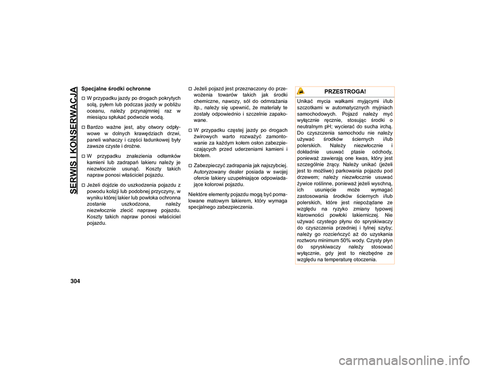 JEEP COMPASS 2020 Instrukcja obsługi (in Polish) SERWIS I KONSERWACJA
304
Specjalne środki ochronne
W przypadku jazdy po drogach pokrytych
solą, pyłem lub podczas jazdy w pobliżu
oceanu, należy przynajmniej raz w
miesiącu spłuka JEEP COMPASS 2020 Instrukcja obsługi (in Polish) SERWIS I KONSERWACJA
304
Specjalne środki ochronne
W przypadku jazdy po drogach pokrytych
solą, pyłem lub podczas jazdy w pobliżu
oceanu, należy przynajmniej raz w
miesiącu spłuka