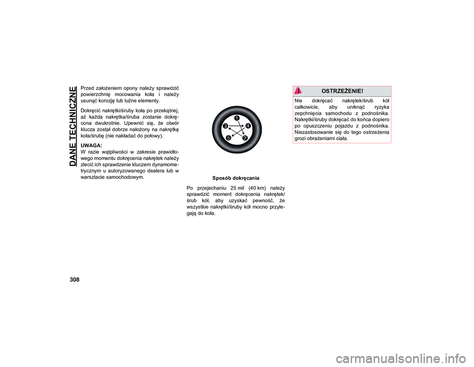 JEEP COMPASS 2020 Instrukcja obsługi (in Polish) DANE TECHNICZNE
308
Przed założeniem opony należy sprawdzić
powierzchnię mocowania koła i należy
usunąć korozję lub luźne elementy.
Dokręcić nakrętki/śruby koła po przekąt JEEP COMPASS 2020 Instrukcja obsługi (in Polish) DANE TECHNICZNE
308
Przed założeniem opony należy sprawdzić
powierzchnię mocowania koła i należy
usunąć korozję lub luźne elementy.
Dokręcić nakrętki/śruby koła po przekąt