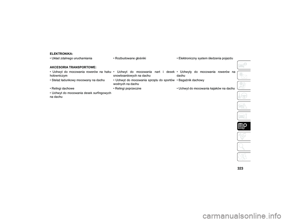 JEEP COMPASS 2020 Instrukcja obsługi (in Polish) 323
ELEKTRONIKA:
• Układ zdalnego uruchamiania• Rozbudowane głośniki• Elektroniczny system śledzenia pojazdu
AKCESORIA TRANSPORTOWE:
• Uchwyt do mocowania rowerów na haku
holowniczy JEEP COMPASS 2020 Instrukcja obsługi (in Polish) 323
ELEKTRONIKA:
• Układ zdalnego uruchamiania• Rozbudowane głośniki• Elektroniczny system śledzenia pojazdu
AKCESORIA TRANSPORTOWE:
• Uchwyt do mocowania rowerów na haku
holowniczy