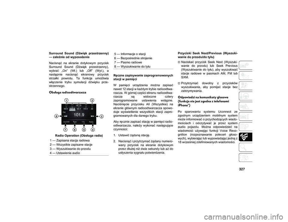 JEEP COMPASS 2020  Instrukcja obsługi (in Polish) 327
Surround  Sound  (Dźwięk  przestrzenny)
— zależnie od wyposażenia
Nacisnąć  na  ekranie  dotykowym  przycisk
Surround  Sound  (Dźwięk  przestrzenny),
wybrać  „On”  (Wł.)  lub  „O