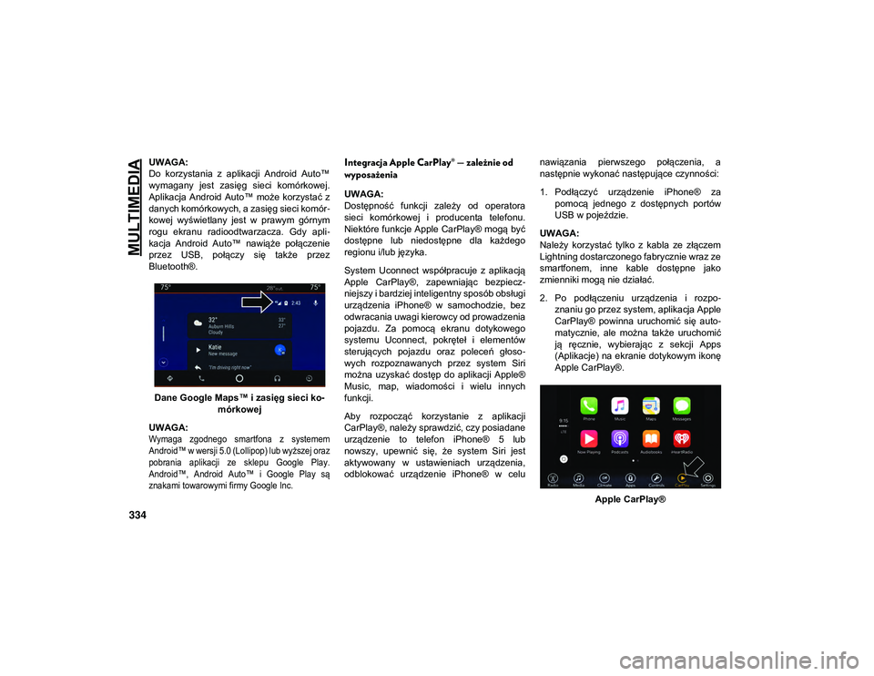 JEEP COMPASS 2020 Instrukcja obsługi (in Polish) MULTIMEDIA
334
UWAGA:
Do korzystania z aplikacji Android Auto™
wymagany jest zasięg sieci komórkowej.
Aplikacja Android Auto™ może korzystać z
danych komórkowych, a zasięg siec JEEP COMPASS 2020 Instrukcja obsługi (in Polish) MULTIMEDIA
334
UWAGA:
Do korzystania z aplikacji Android Auto™
wymagany jest zasięg sieci komórkowej.
Aplikacja Android Auto™ może korzystać z
danych komórkowych, a zasięg siec