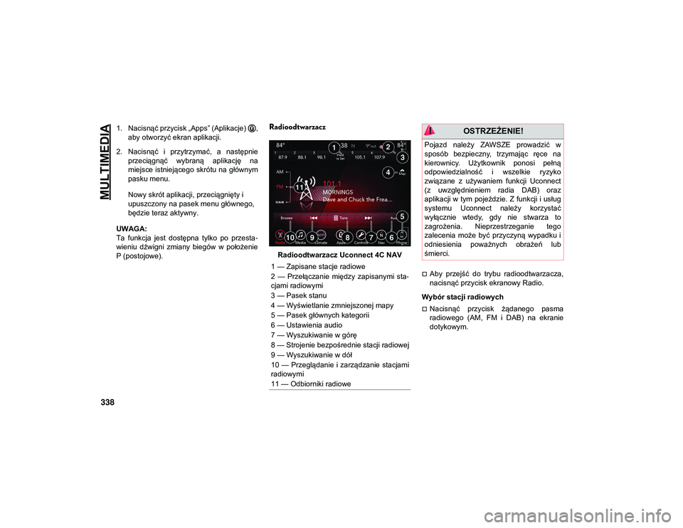 JEEP COMPASS 2020 Instrukcja obsługi (in Polish) MULTIMEDIA
338
1. Nacisnąć przycisk „Apps” (Aplikacje) ,aby otworzyć ekran aplikacji.
2. Nacisnąć i przytrzymać, a następnie przeciągnąć wybraną aplikację na
miejsce istniejąc JEEP COMPASS 2020 Instrukcja obsługi (in Polish) MULTIMEDIA
338
1. Nacisnąć przycisk „Apps” (Aplikacje) ,aby otworzyć ekran aplikacji.
2. Nacisnąć i przytrzymać, a następnie przeciągnąć wybraną aplikację na
miejsce istniejąc