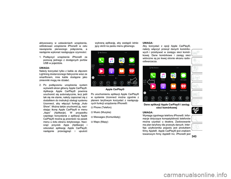 JEEP COMPASS 2020 Instrukcja obsługi (in Polish) 343
aktywowany w ustawieniach urządzenia,
odblokować urządzenie iPhone® w celu
nawiązania pierwszego połączenia, a
następnie wykonać następujące czynności:
1. Podłączyć urzą JEEP COMPASS 2020 Instrukcja obsługi (in Polish) 343
aktywowany w ustawieniach urządzenia,
odblokować urządzenie iPhone® w celu
nawiązania pierwszego połączenia, a
następnie wykonać następujące czynności:
1. Podłączyć urzą
